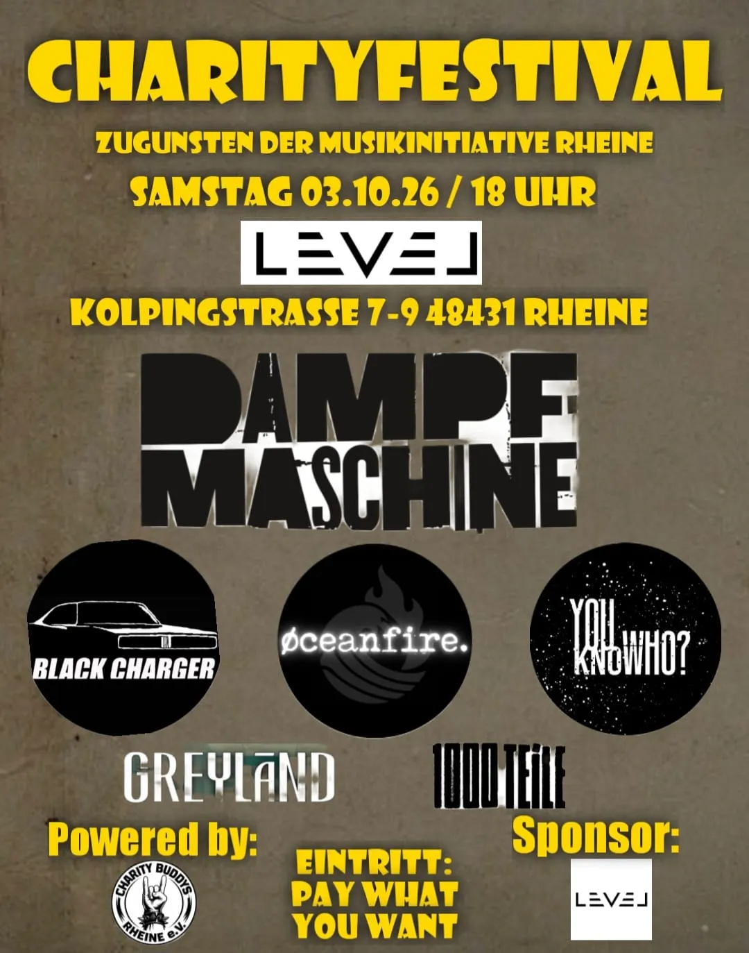 Plakat auf Betonhintergrund. Oben in gelber Schrift Charityfestival, zugunsten der Musikinitiative Rheine, Samstag 03.10.26 um 18 Uhr. Darunter das Logo des Level und die Adresse Kolpingstraße 7-9, 48431 Rheine. Es folgen die Bandlogos, groß Dampfmaschine, darunter Black Charger, Øceanfire und You Know Who?, dann Greyland und 1000 Teile. Unten links Powered by mit dem Logo der Charity Buddys Rheine, in der Mitte Eintritt Pay what you want und rechts Sponsor mit dem Logo des Level.
